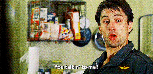 You talkin’ to me? (Taxi Driver)